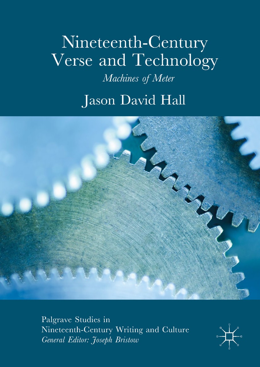 Titlebook: Nineteenth-Century Verse and Technology; Machines of Meter Jason David Hall Book 2017 The Editor(s) (if applicable) and The Author(s) 2017 Titlebook: Nineteenth-Century Verse and Technology; Machines of Meter Jason David Hall Book 2017 The Editor(s) (if applicable) and The Author(s) 2017