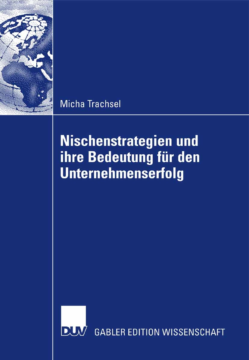 Titlebook: Nischenstrategien und ihre Bedeutung für den Unternehmenserfolg; Micha Trachsel Book 2007 Gabler Verlag | Springer Fachmedien Wiesbaden Gm Titlebook: Nischenstrategien und ihre Bedeutung für den Unternehmenserfolg; Micha Trachsel Book 2007 Gabler Verlag | Springer Fachmedien Wiesbaden Gm