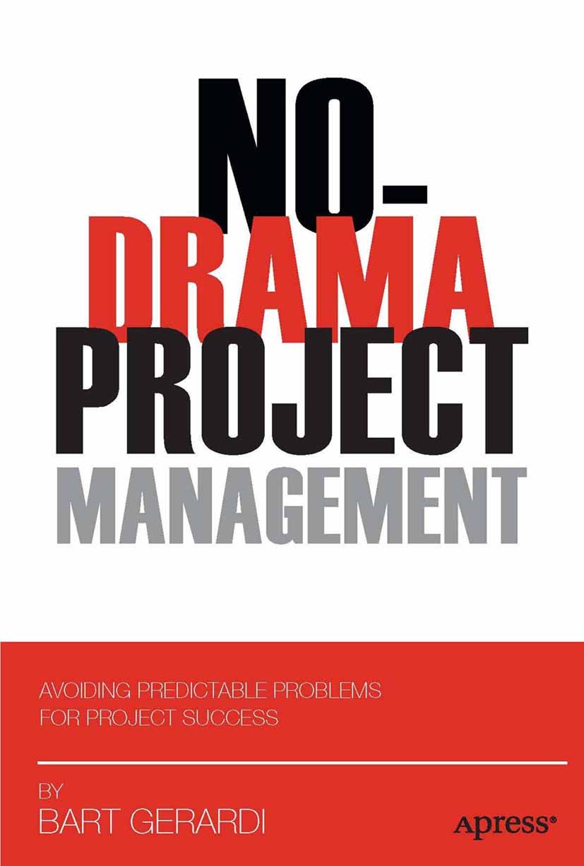 Titlebook: No-Drama Project Management; Avoiding Predictable Bart Gerardi Book 2011 Bart Gerardi 2011 Titlebook: No-Drama Project Management; Avoiding Predictable Bart Gerardi Book 2011 Bart Gerardi 2011