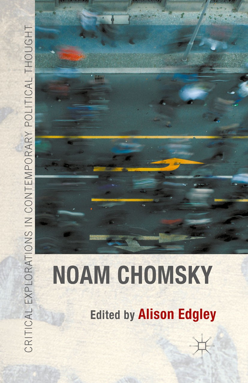 Titlebook: Noam Chomsky; Alison Edgley (Associate Professor) Book 2015 The Editor(s) (if applicable) and The Author(s) 2015 Noam Chomsky.American For Titlebook: Noam Chomsky; Alison Edgley (Associate Professor) Book 2015 The Editor(s) (if applicable) and The Author(s) 2015 Noam Chomsky.American For