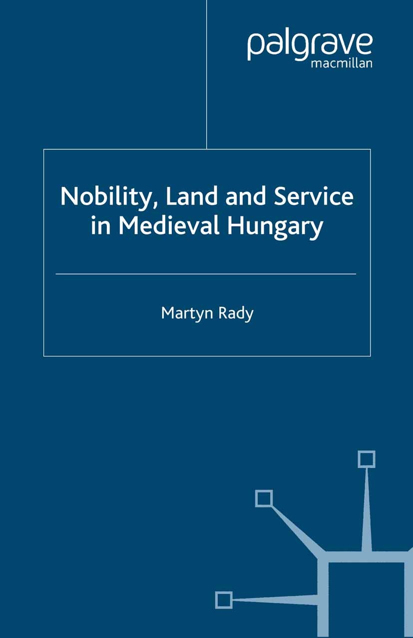 Titlebook: Nobility, Land and Service in Medieval Hungary; Martyn Rady Book 2000 Palgrave Macmillan, a division of Macmillan Publishers Limited 2000 Titlebook: Nobility, Land and Service in Medieval Hungary; Martyn Rady Book 2000 Palgrave Macmillan, a division of Macmillan Publishers Limited 2000