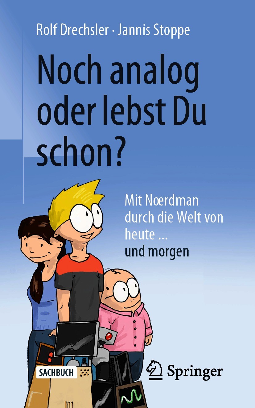 Titlebook: Noch analog oder lebst Du schon?; Mit Nœrdman durch di Rolf Drechsler,Jannis Stoppe Book 2021 Der/die Herausgeber bzw. der/die Autor(en), e Titlebook: Noch analog oder lebst Du schon?; Mit Nœrdman durch di Rolf Drechsler,Jannis Stoppe Book 2021 Der/die Herausgeber bzw. der/die Autor(en), e