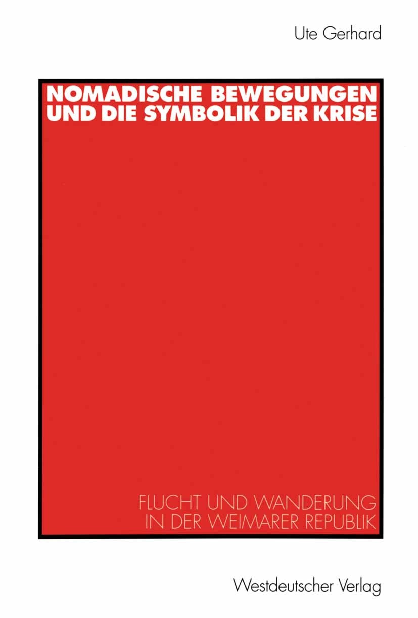 Titlebook: Nomadische Bewegungen und die Symbolik der Krise; Flucht und Wanderung Ute Gerhard Book 1998 Westdeutscher Verlag GmbH, Opladen/Wiesbaden 1 Titlebook: Nomadische Bewegungen und die Symbolik der Krise; Flucht und Wanderung Ute Gerhard Book 1998 Westdeutscher Verlag GmbH, Opladen/Wiesbaden 1