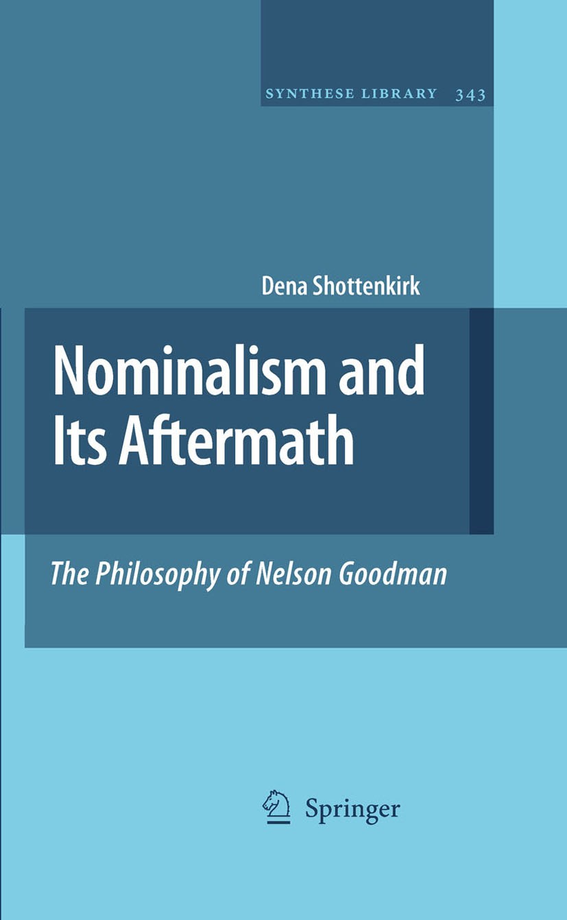 Titlebook: Nominalism and Its Aftermath: The Philosophy of Nelson Goodman; Dena Shottenkirk Book 2009 Springer Science+Business Media B.V. 2009 Aesth Titlebook: Nominalism and Its Aftermath: The Philosophy of Nelson Goodman; Dena Shottenkirk Book 2009 Springer Science+Business Media B.V. 2009 Aesth