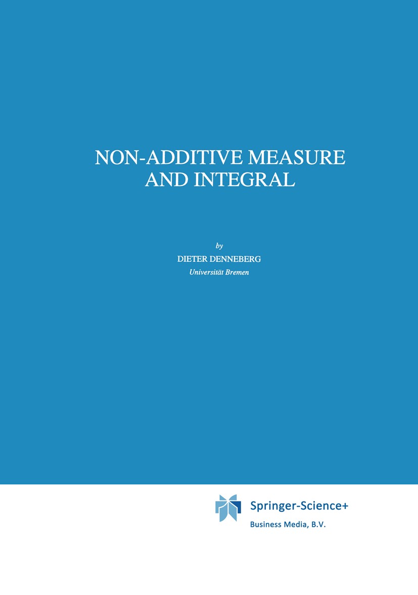 Titlebook: Non-Additive Measure and Integral; Dieter Denneberg Book 1994 Springer Science+Business Media Dordrecht 1994 artificial intelligence.bound Titlebook: Non-Additive Measure and Integral; Dieter Denneberg Book 1994 Springer Science+Business Media Dordrecht 1994 artificial intelligence.bound