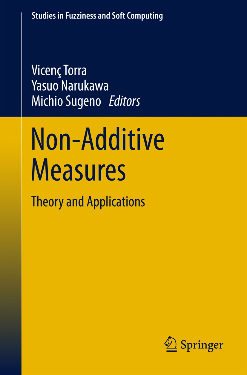 Titlebook: Non-Additive Measures; Theory and Applicati Vicenc Torra,Yasuo Narukawa,Michio Sugeno Conference proceedings 2014 Springer International Pu Titlebook: Non-Additive Measures; Theory and Applicati Vicenc Torra,Yasuo Narukawa,Michio Sugeno Conference proceedings 2014 Springer International Pu