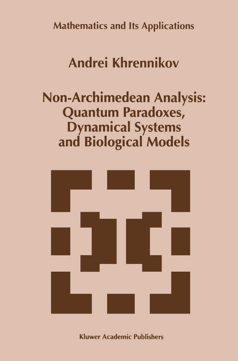Titlebook: Non-Archimedean Analysis: Quantum Paradoxes, Dynamical Systems and Biological Models; Andrei Khrennikov Book 1997 Kluwer Academic Publishe Titlebook: Non-Archimedean Analysis: Quantum Paradoxes, Dynamical Systems and Biological Models; Andrei Khrennikov Book 1997 Kluwer Academic Publishe