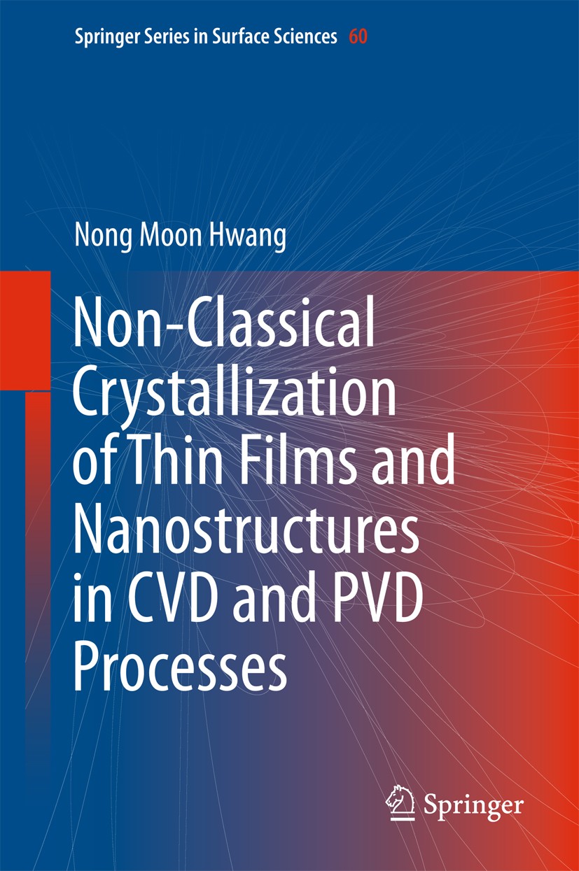 Titlebook: Non-Classical Crystallization of Thin Films and Nanostructures in CVD and PVD Processes; Nong Moon Hwang Book 2016 Springer Science+Busine Titlebook: Non-Classical Crystallization of Thin Films and Nanostructures in CVD and PVD Processes; Nong Moon Hwang Book 2016 Springer Science+Busine