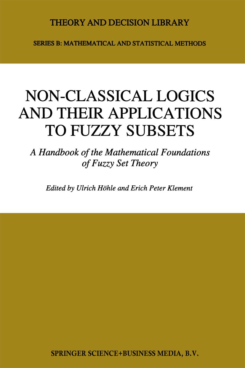 Titlebook: Non-Classical Logics and their Applications to Fuzzy Subsets; A Handbook of the Ma Ulrich Höhle,Erich Peter Klement Book 1995 Springer Scie Titlebook: Non-Classical Logics and their Applications to Fuzzy Subsets; A Handbook of the Ma Ulrich Höhle,Erich Peter Klement Book 1995 Springer Scie