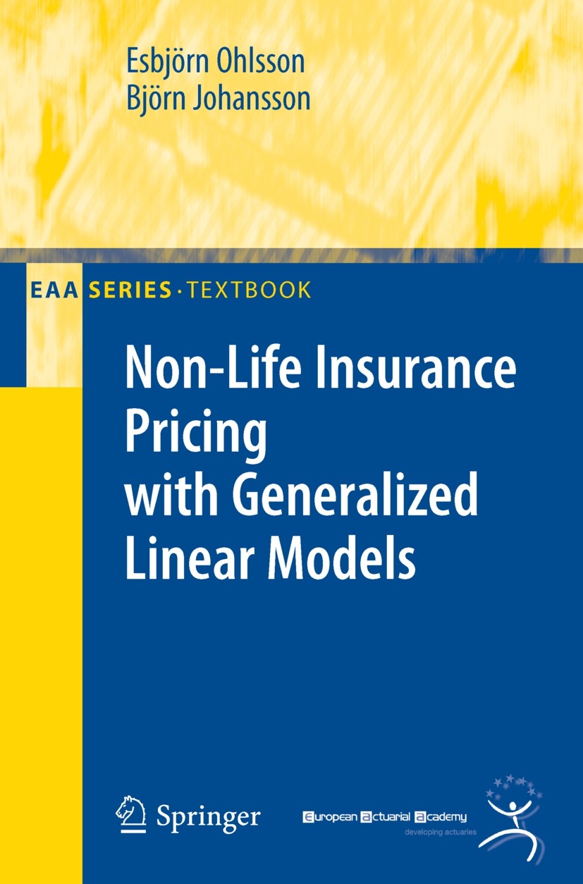 Titlebook: Non-Life Insurance Pricing with Generalized Linear Models; Esbjörn Ohlsson,Björn Johansson Textbook 2010 Springer-Verlag Berlin Heidelberg Titlebook: Non-Life Insurance Pricing with Generalized Linear Models; Esbjörn Ohlsson,Björn Johansson Textbook 2010 Springer-Verlag Berlin Heidelberg