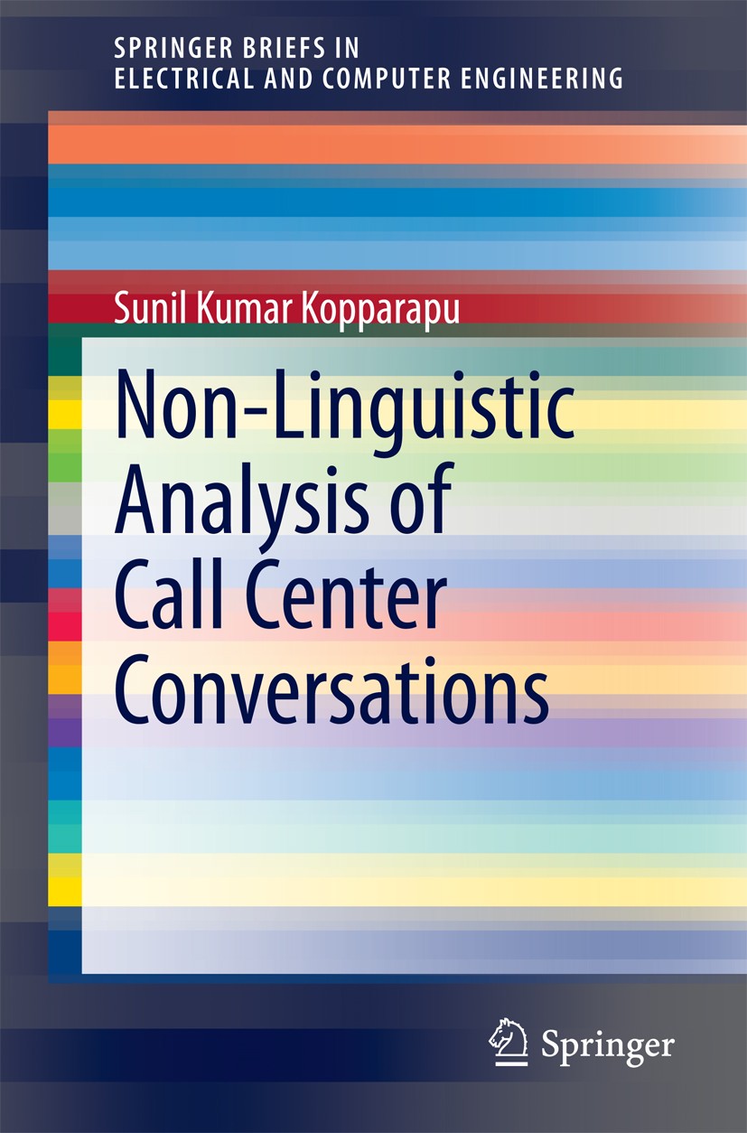Titlebook: Non-Linguistic Analysis of Call Center Conversations; Sunil Kumar Kopparapu Book 2015 The Author(s) 2015 Call Center Analytics.Non-linguis Titlebook: Non-Linguistic Analysis of Call Center Conversations; Sunil Kumar Kopparapu Book 2015 The Author(s) 2015 Call Center Analytics.Non-linguis