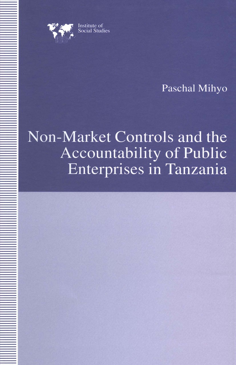 Titlebook: Non-Market Controls and the Accountability of Public Enterprises in Tanzania; Paschal Mihyo Book 1994 Institute of Social Studies 1994 con Titlebook: Non-Market Controls and the Accountability of Public Enterprises in Tanzania; Paschal Mihyo Book 1994 Institute of Social Studies 1994 con