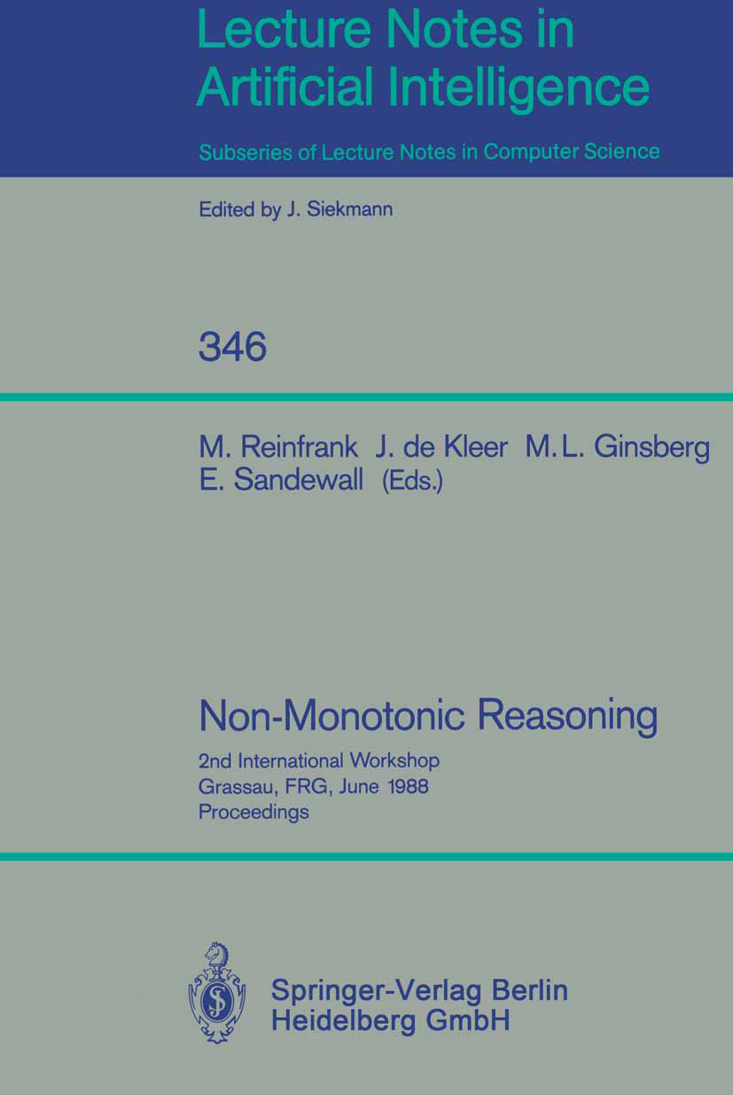 Titlebook: Non-Monotonic Reasoning; 2nd International Wo M. Reinfrank,J. Kleer,E. Sandewall Conference proceedings 1989 Springer-Verlag Berlin Heidelb Titlebook: Non-Monotonic Reasoning; 2nd International Wo M. Reinfrank,J. Kleer,E. Sandewall Conference proceedings 1989 Springer-Verlag Berlin Heidelb
