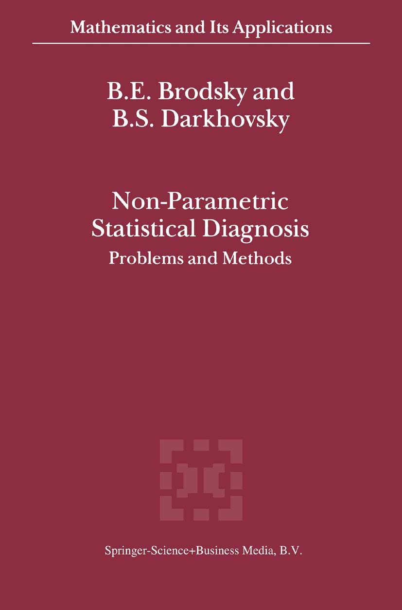 Titlebook: Non-Parametric Statistical Diagnosis; Problems and Methods B. E. Brodsky,B. S. Darkhovsky Book 2000 Springer Science+Business Media Dordrec Titlebook: Non-Parametric Statistical Diagnosis; Problems and Methods B. E. Brodsky,B. S. Darkhovsky Book 2000 Springer Science+Business Media Dordrec