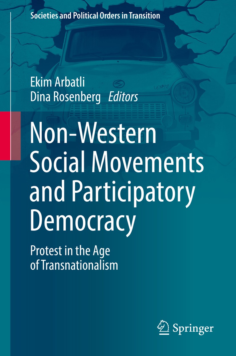 Titlebook: Non-Western Social Movements and Participatory Democracy; Protest in the Age o Ekim Arbatli,Dina Rosenberg Book 2017 Springer International Titlebook: Non-Western Social Movements and Participatory Democracy; Protest in the Age o Ekim Arbatli,Dina Rosenberg Book 2017 Springer International