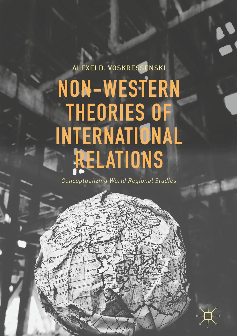 Titlebook: Non-Western Theories of International Relations; Conceptualizing Worl Alexei D. Voskressenski Book 2017 The Editor(s) (if applicable) and T Titlebook: Non-Western Theories of International Relations; Conceptualizing Worl Alexei D. Voskressenski Book 2017 The Editor(s) (if applicable) and T