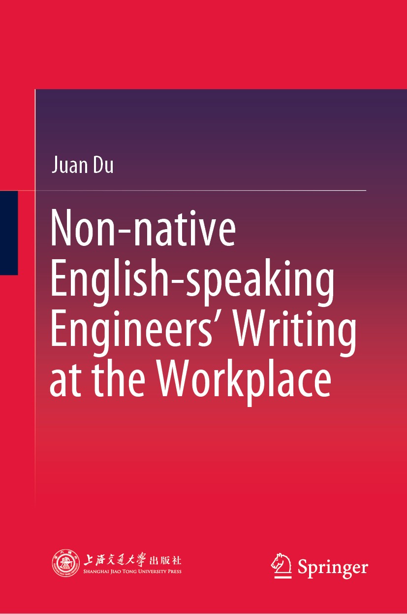 Titlebook: Non-native English-speaking Engineers’ Writing at the Workplace; Juan Du Book 2020 Shanghai Jiao Tong University Press 2020 Chinese Engine Titlebook: Non-native English-speaking Engineers’ Writing at the Workplace; Juan Du Book 2020 Shanghai Jiao Tong University Press 2020 Chinese Engine