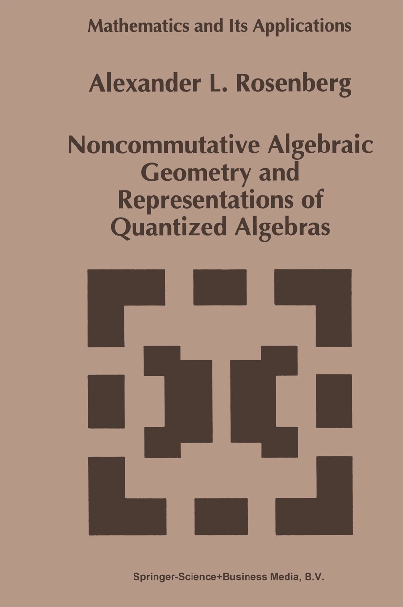 Titlebook: Noncommutative Algebraic Geometry and Representations of Quantized Algebras; Alexander L. Rosenberg Book 1995 Springer Science+Business Me Titlebook: Noncommutative Algebraic Geometry and Representations of Quantized Algebras; Alexander L. Rosenberg Book 1995 Springer Science+Business Me