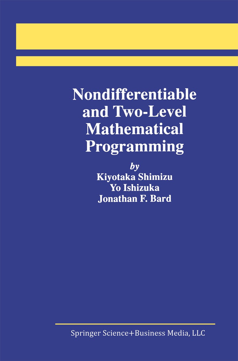 Titlebook: Nondifferentiable and Two-Level Mathematical Programming; Kiyotaka Shimizu,Yo Ishizuka,Jonathan F. Bard Book 1997 Springer Science+Busines Titlebook: Nondifferentiable and Two-Level Mathematical Programming; Kiyotaka Shimizu,Yo Ishizuka,Jonathan F. Bard Book 1997 Springer Science+Busines
