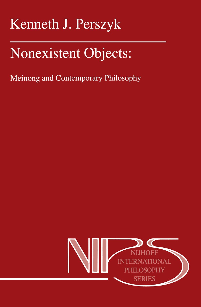 Titlebook: Nonexistent Objects; Meinong and Contempo Kenneth J. Perszyk Book 1993 Springer Science+Business Media B.V. 1993 English literature.bibliog Titlebook: Nonexistent Objects; Meinong and Contempo Kenneth J. Perszyk Book 1993 Springer Science+Business Media B.V. 1993 English literature.bibliog