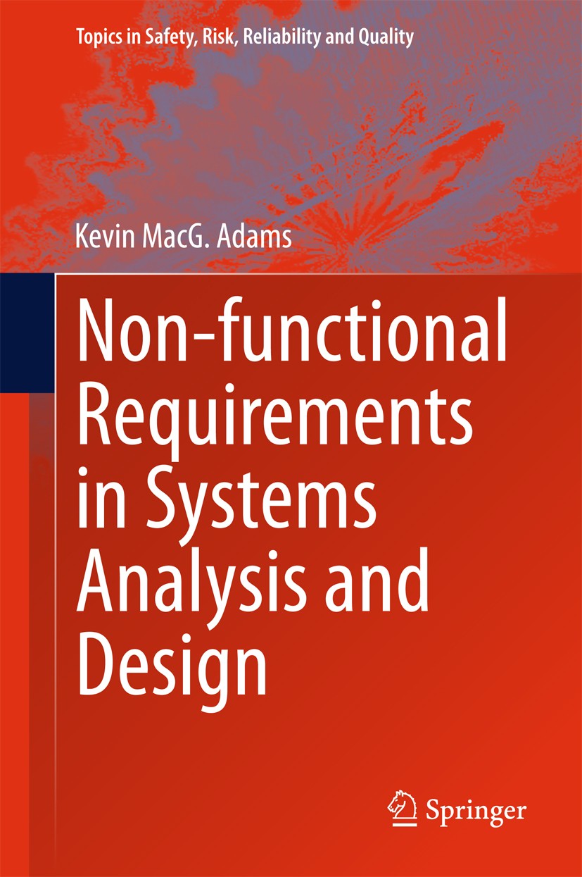 Titlebook: Non-functional Requirements in Systems Analysis and Design; Kevin MacG. Adams Book 2015 Springer International Publishing Switzerland 2015 Titlebook: Non-functional Requirements in Systems Analysis and Design; Kevin MacG. Adams Book 2015 Springer International Publishing Switzerland 2015