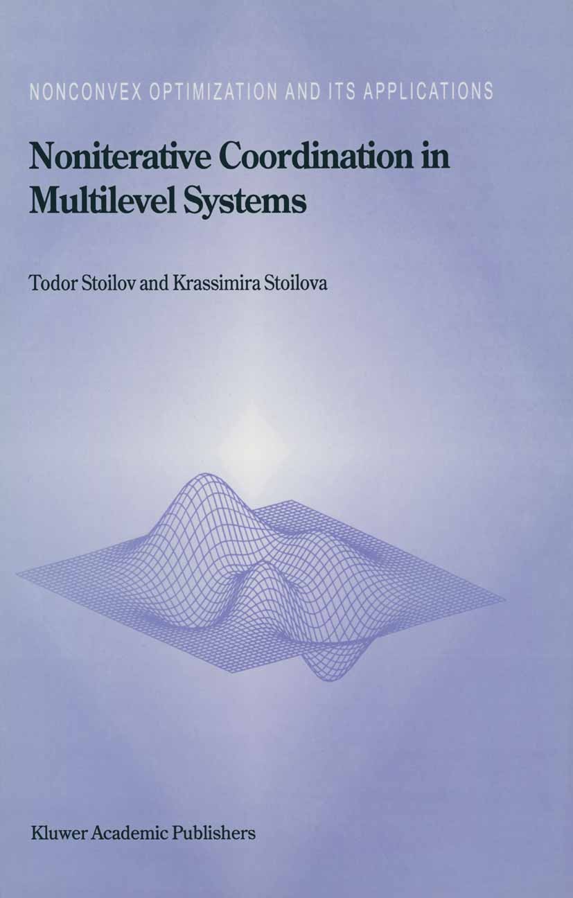 Titlebook: Noniterative Coordination in Multilevel Systems; Todor Stoilov,Krassimira Stoilova Book 1999 Kluwer Academic Publishers 1999 Approximation Titlebook: Noniterative Coordination in Multilevel Systems; Todor Stoilov,Krassimira Stoilova Book 1999 Kluwer Academic Publishers 1999 Approximation