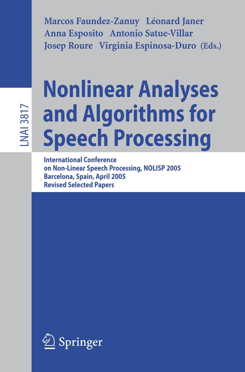 Titlebook: Nonlinear Analyses and Algorithms for Speech Processing; International Confer Marcos Faundez-Zanuy,Léonard Janer,Virginia Espino Conference Titlebook: Nonlinear Analyses and Algorithms for Speech Processing; International Confer Marcos Faundez-Zanuy,Léonard Janer,Virginia Espino Conference