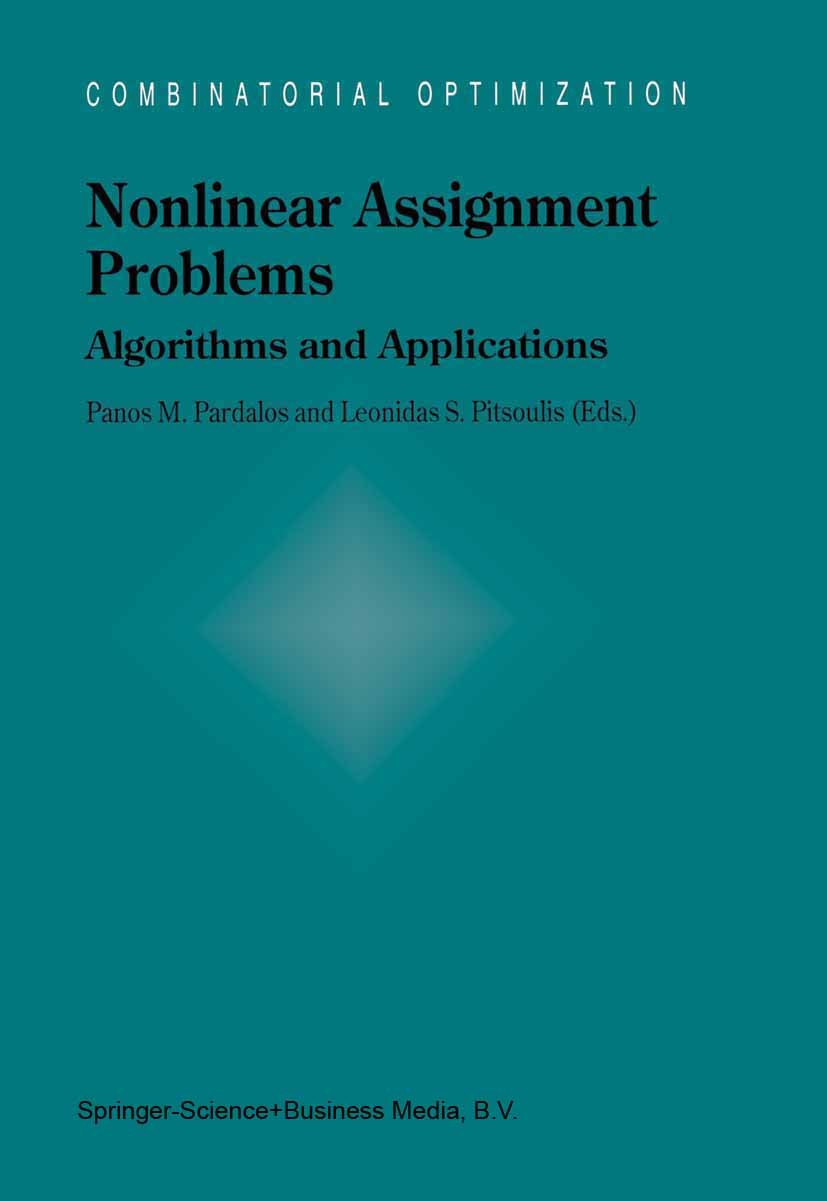 Titlebook: Nonlinear Assignment Problems; Algorithms and Appli Panos M. Pardalos,Leonidas S. Pitsoulis Book 2000 Springer Science+Business Media Dordr Titlebook: Nonlinear Assignment Problems; Algorithms and Appli Panos M. Pardalos,Leonidas S. Pitsoulis Book 2000 Springer Science+Business Media Dordr