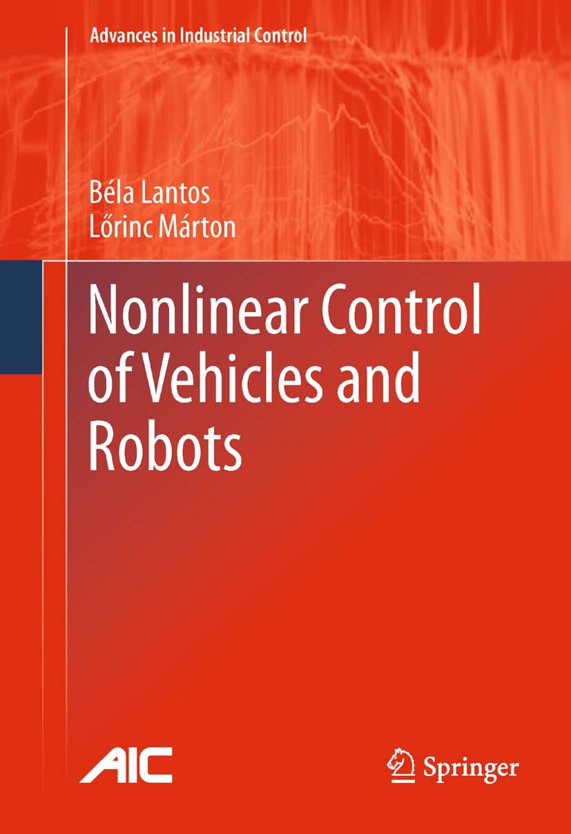 Titlebook: Nonlinear Control of Vehicles and Robots; Béla Lantos,Lőrinc Márton Book 2011 Springer-Verlag London Limited 2011 Automotive Control.Autom Titlebook: Nonlinear Control of Vehicles and Robots; Béla Lantos,Lőrinc Márton Book 2011 Springer-Verlag London Limited 2011 Automotive Control.Autom