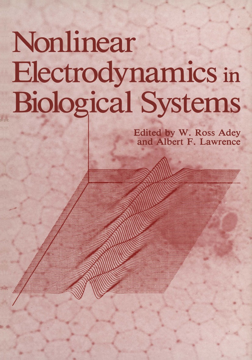 Titlebook: Nonlinear Electrodynamics in Biological Systems; W. Ross Adey,Albert F. Lawrence Book 1984 Plenum Press, New York 1984 cells.electrodynami Titlebook: Nonlinear Electrodynamics in Biological Systems; W. Ross Adey,Albert F. Lawrence Book 1984 Plenum Press, New York 1984 cells.electrodynami