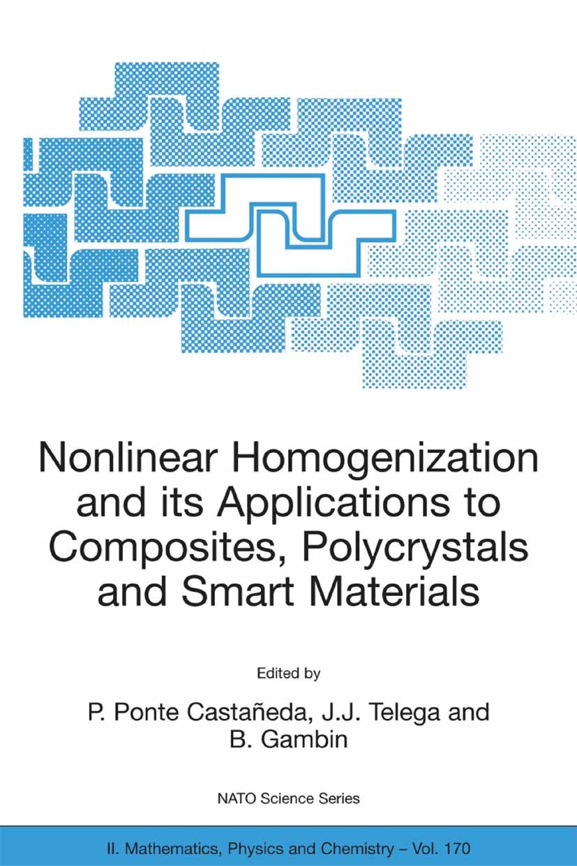 Titlebook: Nonlinear Homogenization and its Applications to Composites, Polycrystals and Smart Materials; Proceedings of the N P. Ponte Castañeda,J. J Titlebook: Nonlinear Homogenization and its Applications to Composites, Polycrystals and Smart Materials; Proceedings of the N P. Ponte Castañeda,J. J