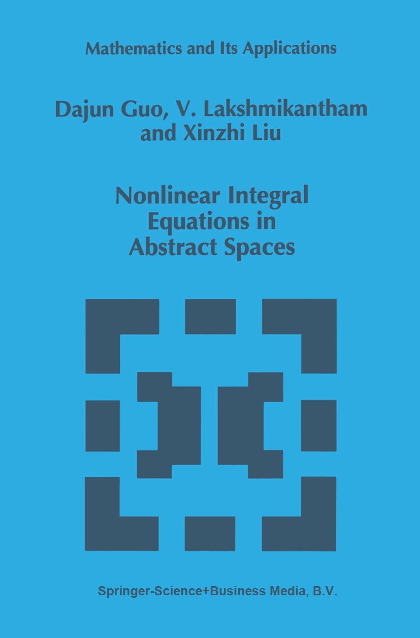 Titlebook: Nonlinear Integral Equations in Abstract Spaces; Dajun Guo,V. Lakshmikantham,Xinzhi Liu Book 1996 Springer Science+Business Media Dordrech Titlebook: Nonlinear Integral Equations in Abstract Spaces; Dajun Guo,V. Lakshmikantham,Xinzhi Liu Book 1996 Springer Science+Business Media Dordrech