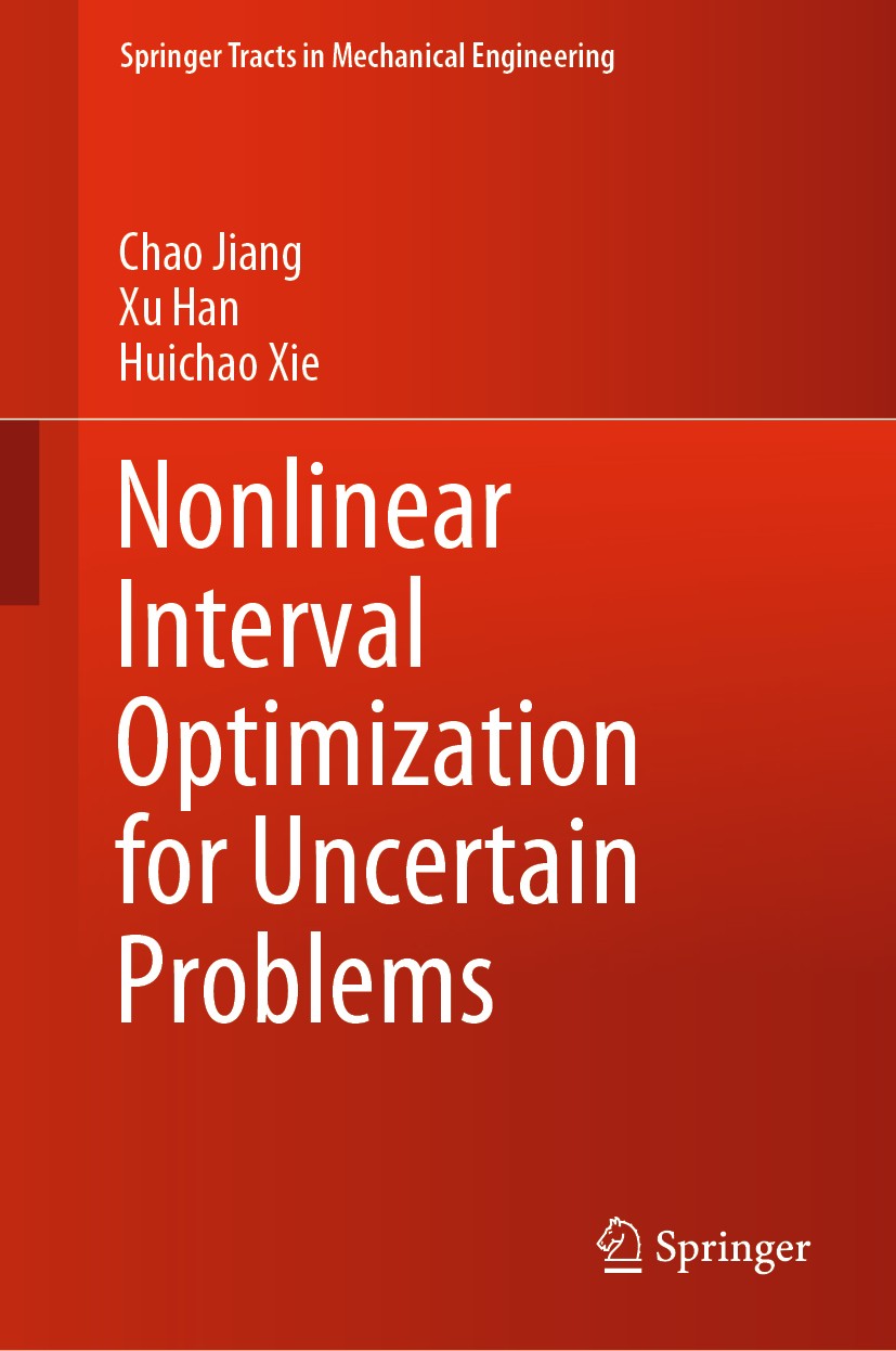 Titlebook: Nonlinear Interval Optimization for Uncertain Problems; Chao Jiang,Xu Han,Huichao Xie Book 2021 Springer Nature Singapore Pte Ltd. 2021 Un Titlebook: Nonlinear Interval Optimization for Uncertain Problems; Chao Jiang,Xu Han,Huichao Xie Book 2021 Springer Nature Singapore Pte Ltd. 2021 Un