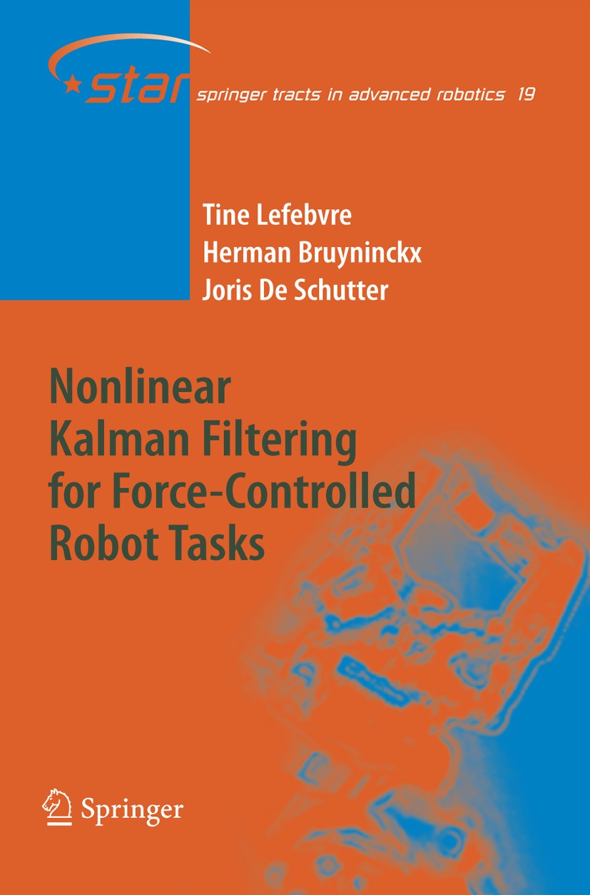 Titlebook: Nonlinear Kalman Filtering for Force-Controlled Robot Tasks; Tine Lefebvre,Herman Bruyninckx,Joris Schutter Book 2005 Springer-Verlag Berl Titlebook: Nonlinear Kalman Filtering for Force-Controlled Robot Tasks; Tine Lefebvre,Herman Bruyninckx,Joris Schutter Book 2005 Springer-Verlag Berl