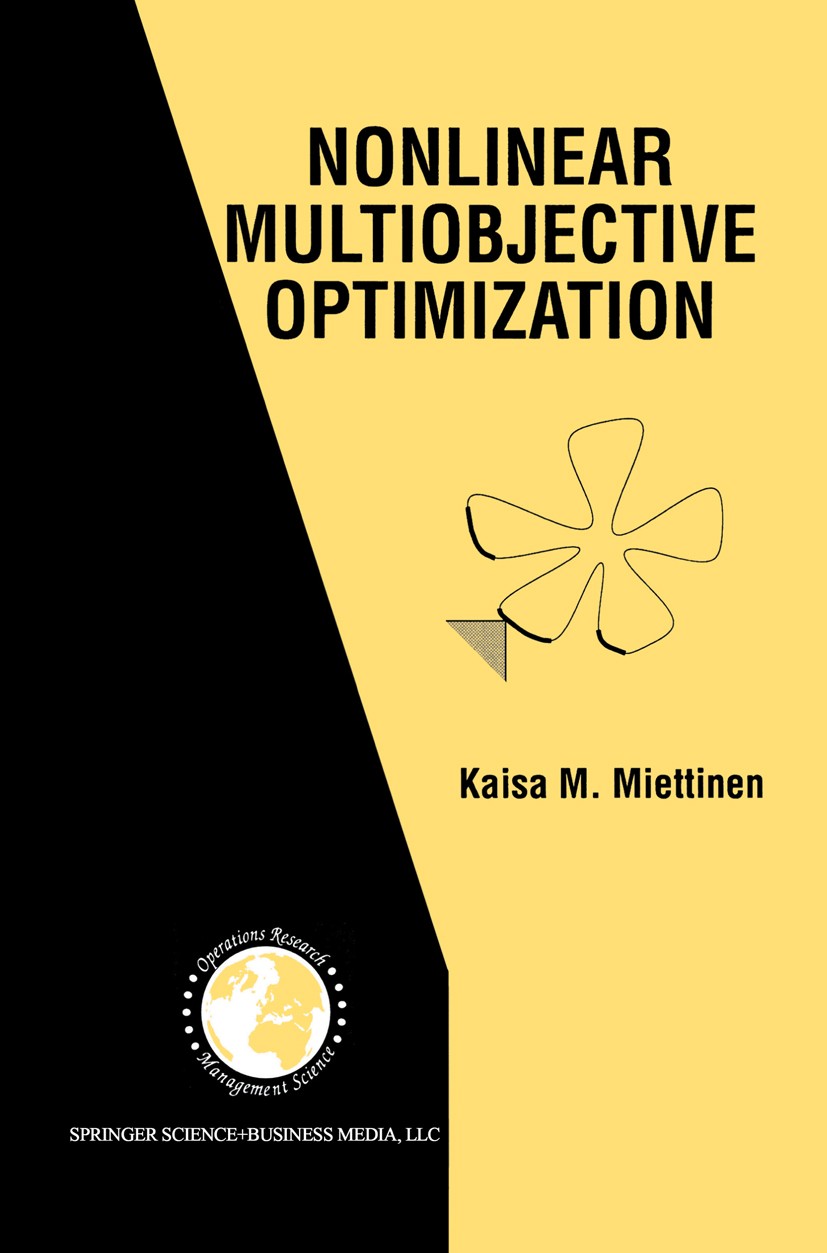 Titlebook: Nonlinear Multiobjective Optimization; Kaisa Miettinen Book 1998 Springer Science+Business Media New York 1998 linear optimization.multi-o Titlebook: Nonlinear Multiobjective Optimization; Kaisa Miettinen Book 1998 Springer Science+Business Media New York 1998 linear optimization.multi-o