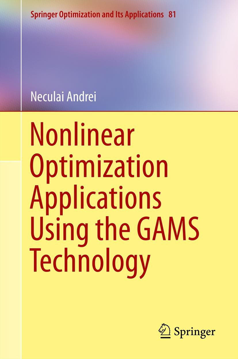 Titlebook: Nonlinear Optimization Applications Using the GAMS Technology; Neculai Andrei Book 2013 Springer Science+Business Media New York 2013 GAMS Titlebook: Nonlinear Optimization Applications Using the GAMS Technology; Neculai Andrei Book 2013 Springer Science+Business Media New York 2013 GAMS