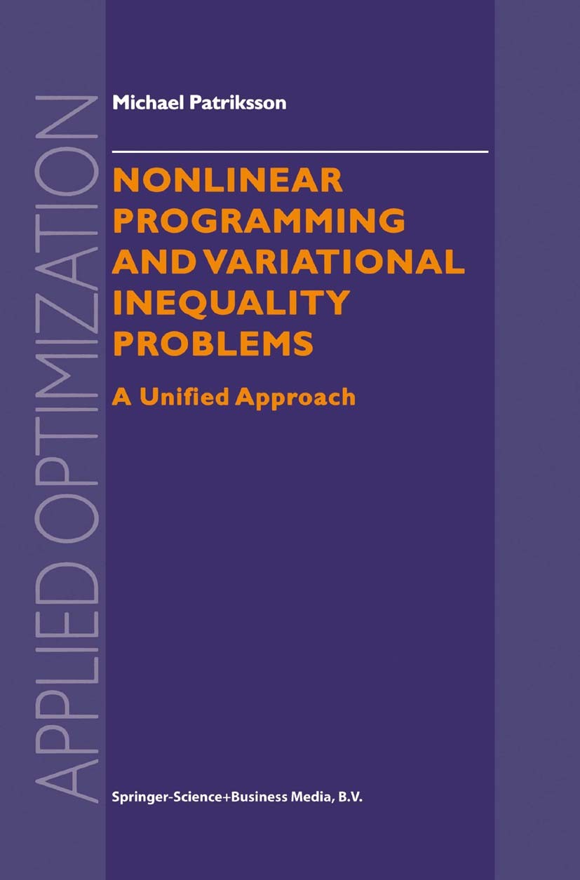 Titlebook: Nonlinear Programming and Variational Inequality Problems; A Unified Approach Michael Patriksson Book 1999 Springer Science+Business Media Titlebook: Nonlinear Programming and Variational Inequality Problems; A Unified Approach Michael Patriksson Book 1999 Springer Science+Business Media