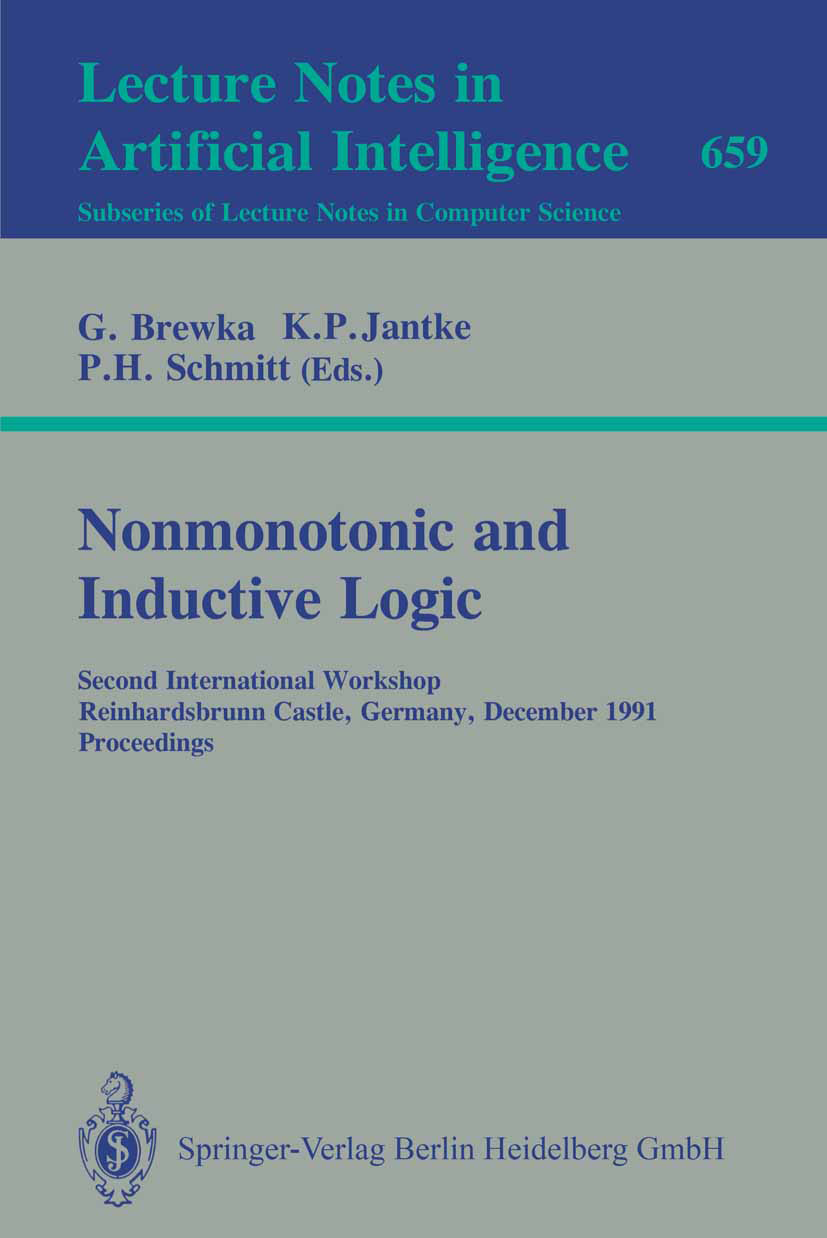 Titlebook: Nonmonotonic and Inductive Logic; Second International Gerhard Brewka,Klaus P. Jantke,Peter H. Schmitt Conference proceedings 1993 Springer Titlebook: Nonmonotonic and Inductive Logic; Second International Gerhard Brewka,Klaus P. Jantke,Peter H. Schmitt Conference proceedings 1993 Springer