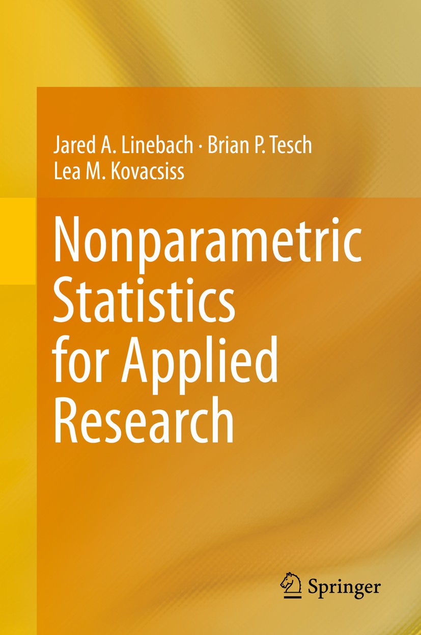 Titlebook: Nonparametric Statistics for Applied Research; Jared A. Linebach,Brian P. Tesch,Lea M. Kovacsiss Textbook 2014 Springer Science+Business M Titlebook: Nonparametric Statistics for Applied Research; Jared A. Linebach,Brian P. Tesch,Lea M. Kovacsiss Textbook 2014 Springer Science+Business M
