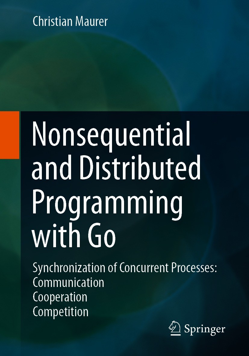Titlebook: Nonsequential and Distributed Programming with Go; Synchronization of C Christian Maurer Textbook 20211st edition Springer Fachmedien Wiesb Titlebook: Nonsequential and Distributed Programming with Go; Synchronization of C Christian Maurer Textbook 20211st edition Springer Fachmedien Wiesb