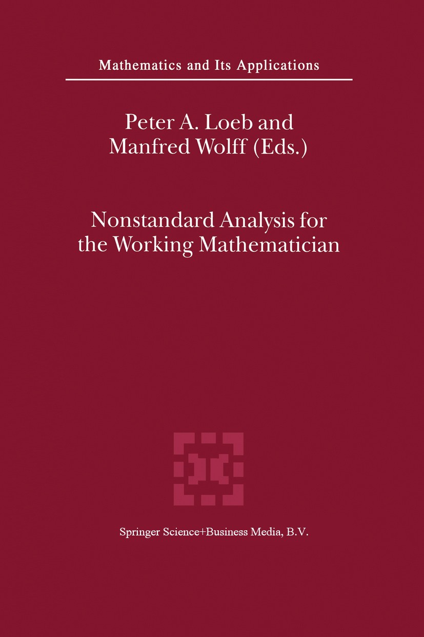 Titlebook: Nonstandard Analysis for the Working Mathematician; Peter A. Loeb,Manfred Wolff Book Jun 20001st edition Springer Science+Business Media D Titlebook: Nonstandard Analysis for the Working Mathematician; Peter A. Loeb,Manfred Wolff Book Jun 20001st edition Springer Science+Business Media D