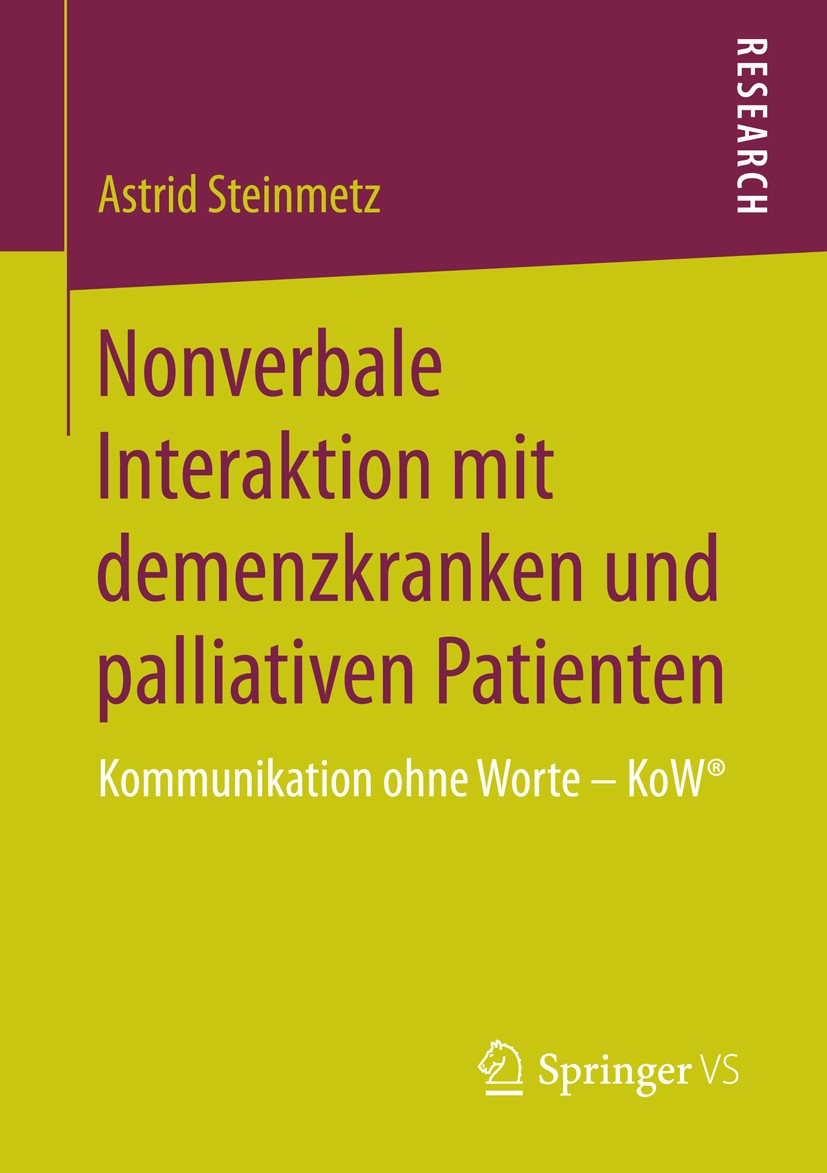 Titlebook: Nonverbale Interaktion mit demenzkranken und palliativen Patienten; Kommunikation ohne W Astrid Steinmetz Book 2016 Springer Fachmedien Wie Titlebook: Nonverbale Interaktion mit demenzkranken und palliativen Patienten; Kommunikation ohne W Astrid Steinmetz Book 2016 Springer Fachmedien Wie