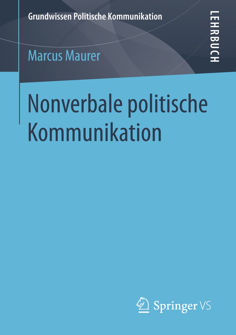 Titlebook: Nonverbale politische Kommunikation; Marcus Maurer Textbook 2016 Springer Fachmedien Wiesbaden 2016 Inhalte, Wahrnehmung, Wirkung von Bild Titlebook: Nonverbale politische Kommunikation; Marcus Maurer Textbook 2016 Springer Fachmedien Wiesbaden 2016 Inhalte, Wahrnehmung, Wirkung von Bild