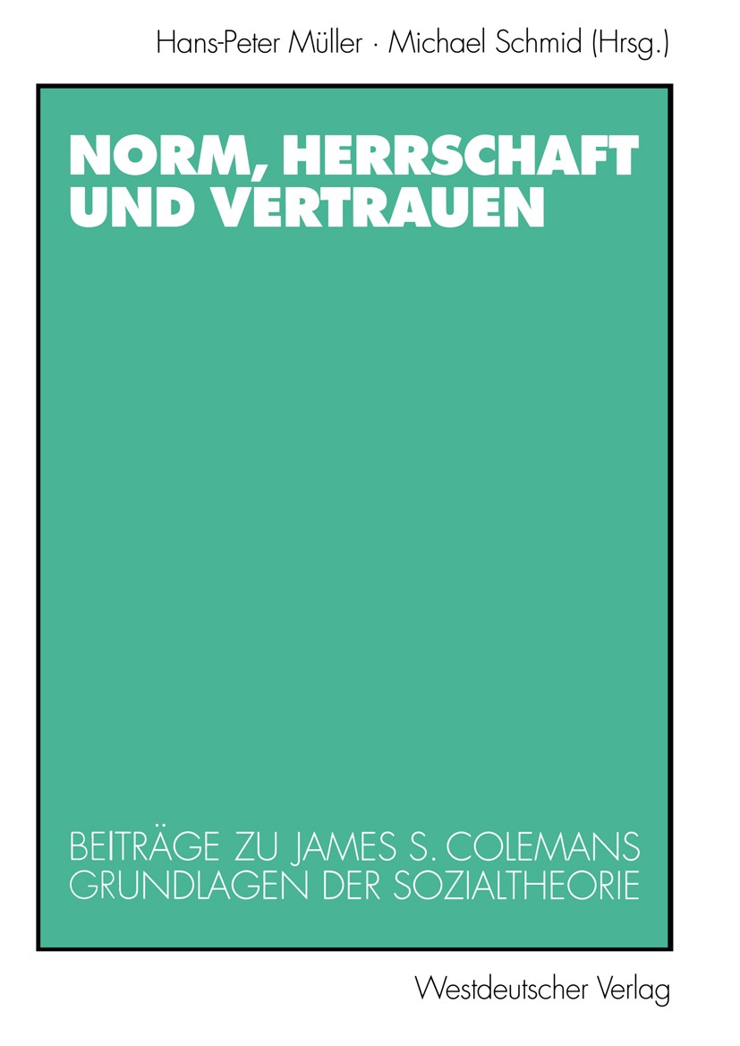 Titlebook: Norm, Herrschaft und Vertrauen; Beiträge zu James S. Hans-Peter Müller,Michael Schmid Book 1998 Westdeutscher Verlag GmbH, Opladen/Wiesbade Titlebook: Norm, Herrschaft und Vertrauen; Beiträge zu James S. Hans-Peter Müller,Michael Schmid Book 1998 Westdeutscher Verlag GmbH, Opladen/Wiesbade
