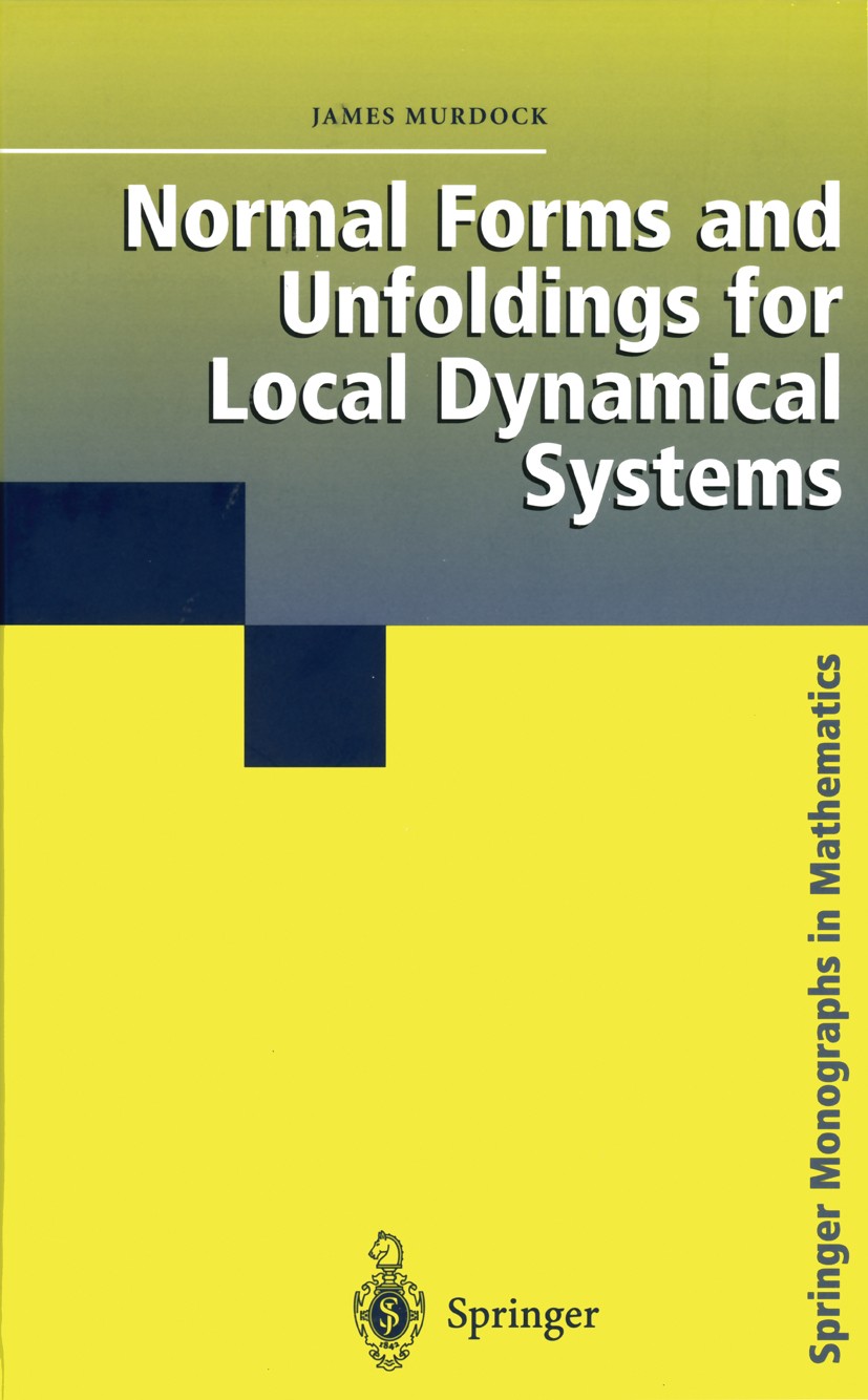 Titlebook: Normal Forms and Unfoldings for Local Dynamical Systems; James Murdock Textbook 2003 Springer Science+Business Media New York 2003 Theoret Titlebook: Normal Forms and Unfoldings for Local Dynamical Systems; James Murdock Textbook 2003 Springer Science+Business Media New York 2003 Theoret