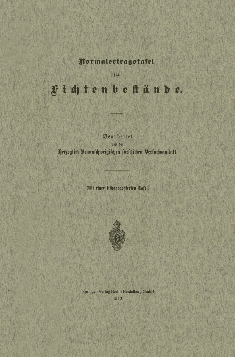 Titlebook: Normalertragstafel für Fichtenbestände; Herzoglich Braunschweigischen forstlichen Versuchs Book 1913 Springer-Verlag Berlin Heidelberg 191 Titlebook: Normalertragstafel für Fichtenbestände; Herzoglich Braunschweigischen forstlichen Versuchs Book 1913 Springer-Verlag Berlin Heidelberg 191