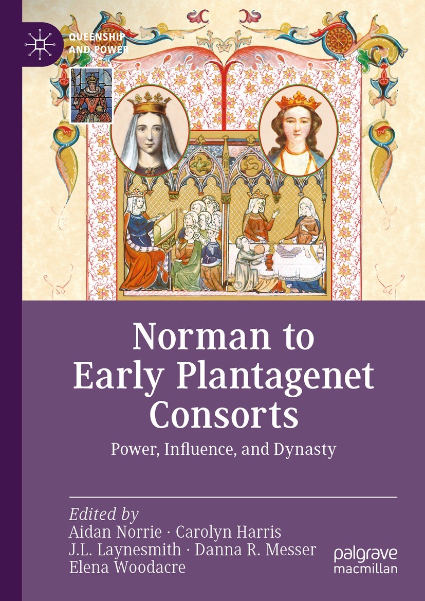 Titlebook: Norman to Early Plantagenet Consorts; Power, Influence, an Aidan Norrie,Carolyn Harris,Elena Woodacre Book 2023 The Editor(s) (if applicabl Titlebook: Norman to Early Plantagenet Consorts; Power, Influence, an Aidan Norrie,Carolyn Harris,Elena Woodacre Book 2023 The Editor(s) (if applicabl