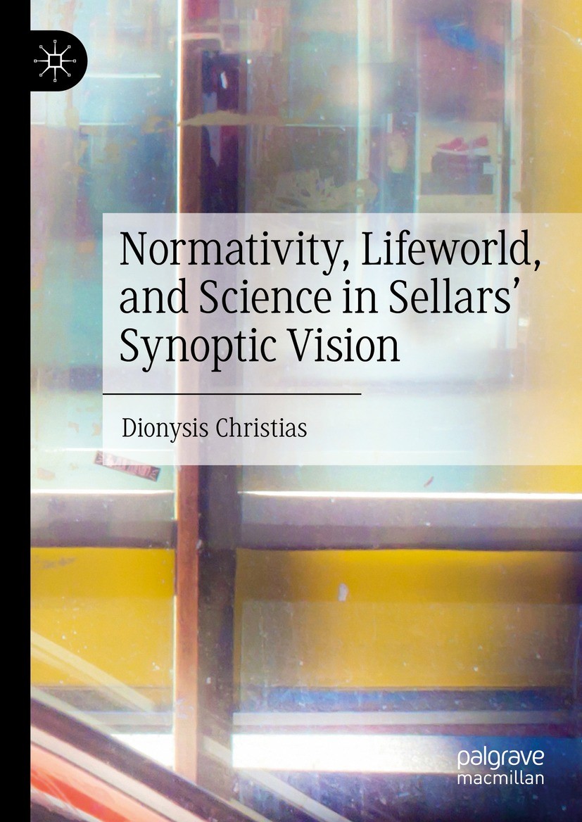 Titlebook: Normativity, Lifeworld, and Science in Sellars’ Synoptic Vision; Dionysis Christias Book 2023 The Editor(s) (if applicable) and The Author Titlebook: Normativity, Lifeworld, and Science in Sellars’ Synoptic Vision; Dionysis Christias Book 2023 The Editor(s) (if applicable) and The Author