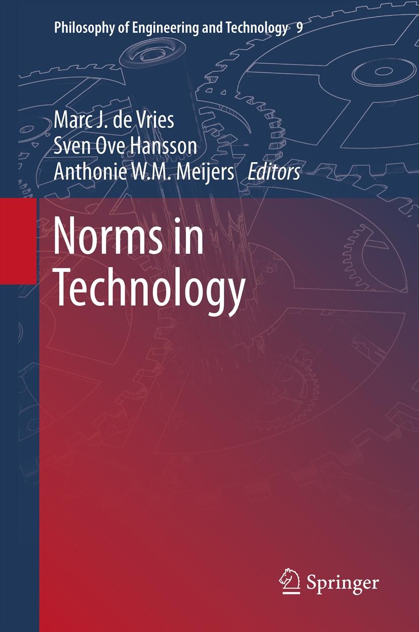 Titlebook: Norms in Technology; Marc J. Vries,Sven Ove Hansson,Anthonie W.M. Meije Book 2013 The Editor(s) (if applicable) and The Author(s), under e Titlebook: Norms in Technology; Marc J. Vries,Sven Ove Hansson,Anthonie W.M. Meije Book 2013 The Editor(s) (if applicable) and The Author(s), under e