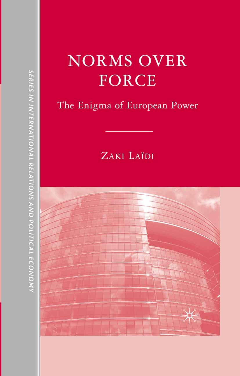 Titlebook: Norms over Force; The Enigma of Europe Zaki Laïdi Book 2008 Palgrave Macmillan, a division of Nature America Inc. 2008 Europe.European Gove Titlebook: Norms over Force; The Enigma of Europe Zaki Laïdi Book 2008 Palgrave Macmillan, a division of Nature America Inc. 2008 Europe.European Gove